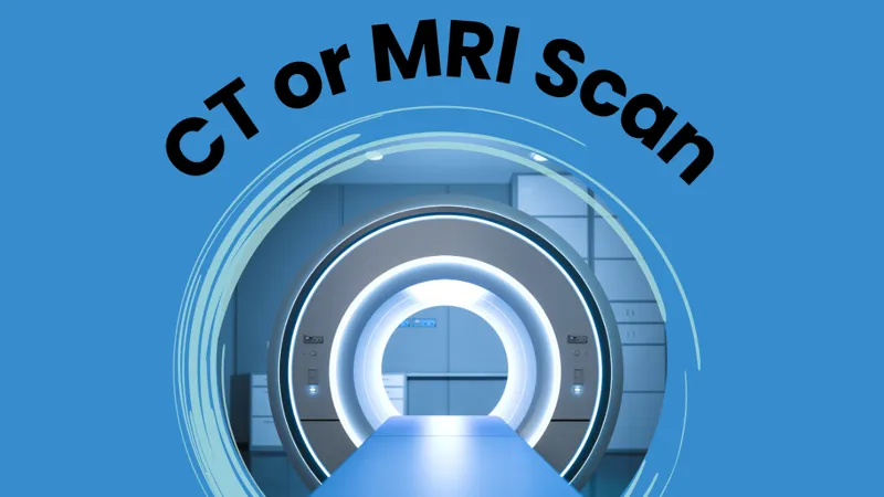 What to Expect from Scans and Tests: CT or MRI Scan